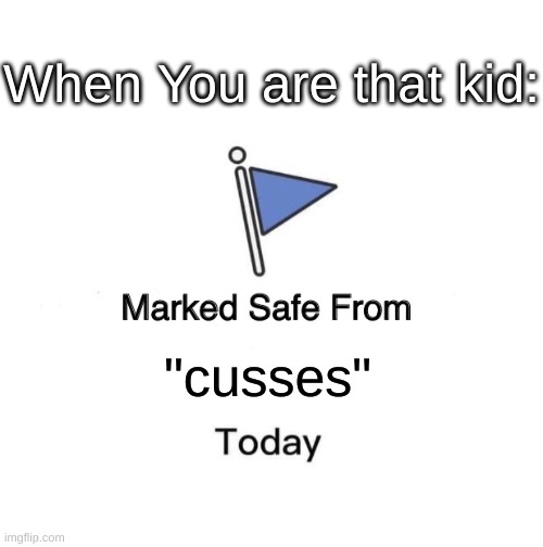 Marked Safe From Meme | "cusses" When You are that kid: | image tagged in memes,marked safe from | made w/ Imgflip meme maker
