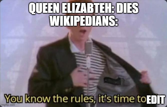 You know the rules, it's time to die | QUEEN ELIZABTEH: DIES
WIKIPEDIANS: EDIT | image tagged in you know the rules it's time to die | made w/ Imgflip meme maker