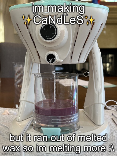 cAnDlEs | im making ✨CaNdLeS✨; but it ran out of melted wax so im melting more :\ | image tagged in diy,candles | made w/ Imgflip meme maker