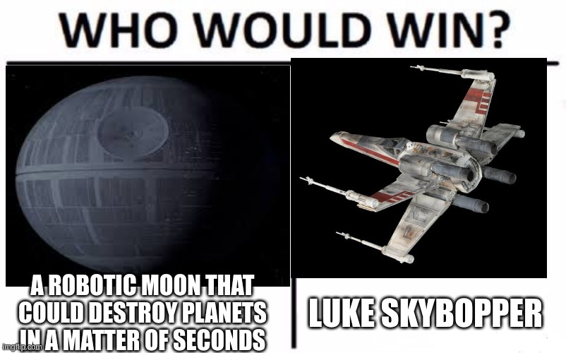 A ROBOTIC MOON THAT COULD DESTROY PLANETS IN A MATTER OF SECONDS; LUKE SKYBOPPER | image tagged in star wars,who would win | made w/ Imgflip meme maker