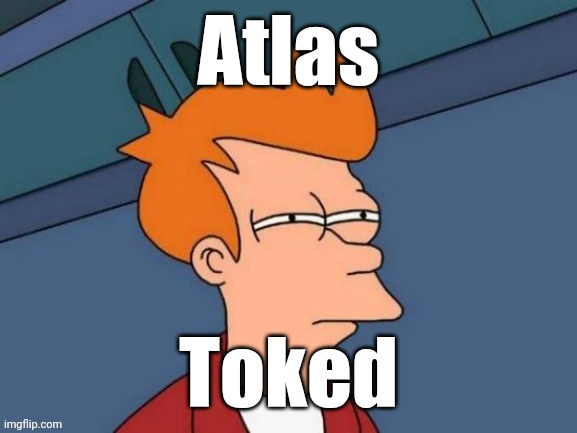 Fry is not sure... | Atlas Toked | image tagged in fry is not sure | made w/ Imgflip meme maker