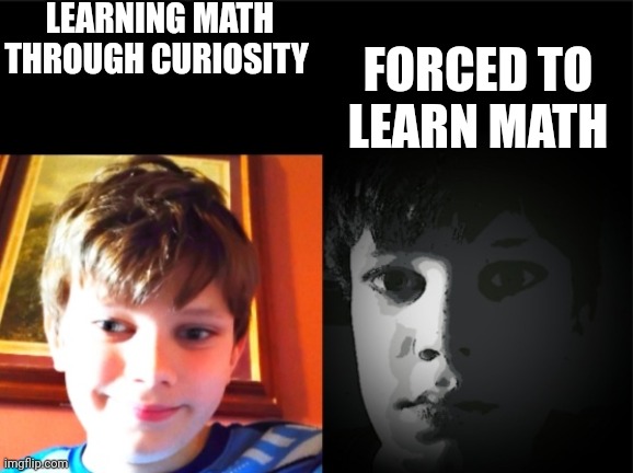 Math meme | LEARNING MATH THROUGH CURIOSITY; FORCED TO LEARN MATH | image tagged in canny/uncanny | made w/ Imgflip meme maker