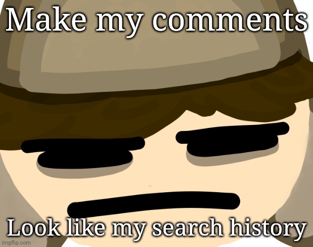 Make my comments; Look like my search history | image tagged in buryschyestov is tired of your bullshit | made w/ Imgflip meme maker