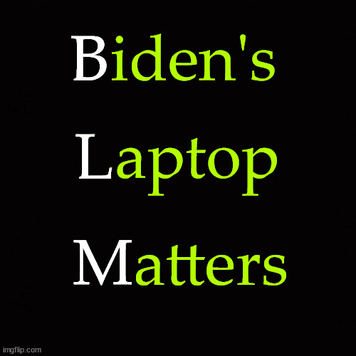 Biden's Laptop Matters |  B; Biden's; L; Laptop; M; Matters | image tagged in blm,biden laptop | made w/ Imgflip meme maker