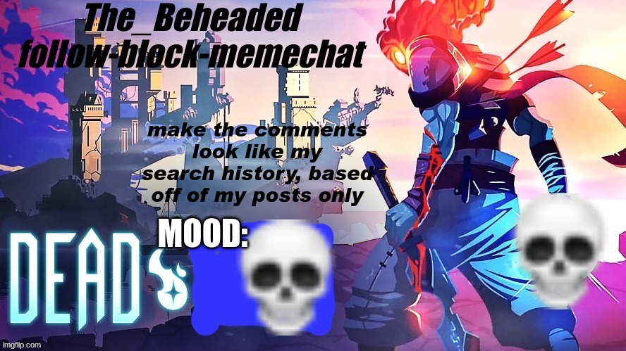 The_Beheaded Announcement Template V2 | make the comments look like my search history, based off of my posts only; MOOD: | image tagged in the_beheaded announcement template v2 | made w/ Imgflip meme maker