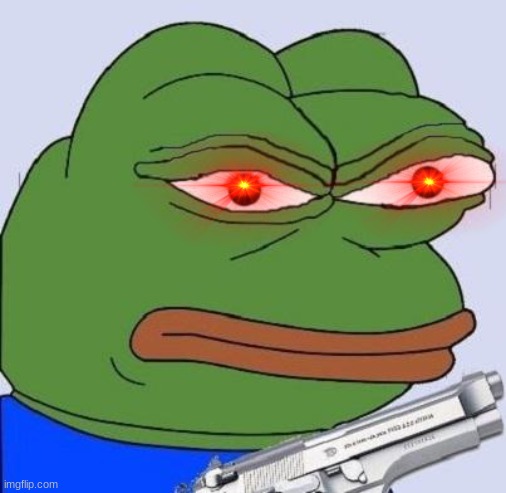 pepe with gun | image tagged in pepe with gun | made w/ Imgflip meme maker