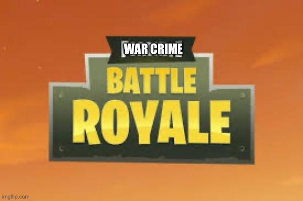 Fortnite Battle Royale Logo | WAR CRIME | image tagged in fortnite battle royale logo | made w/ Imgflip meme maker