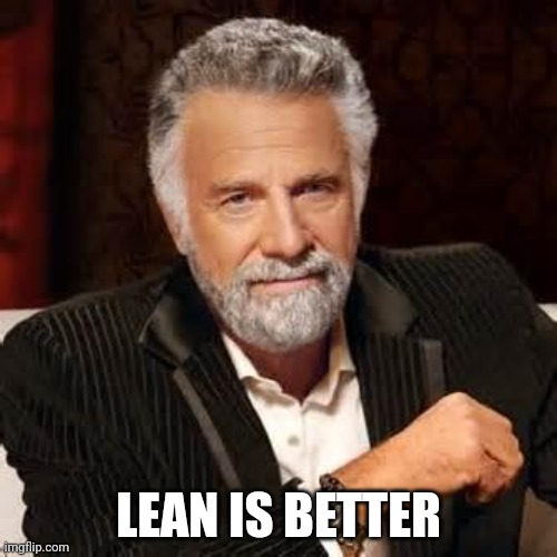 Dos Equis Guy Awesome | LEAN IS BETTER | image tagged in dos equis guy awesome | made w/ Imgflip meme maker
