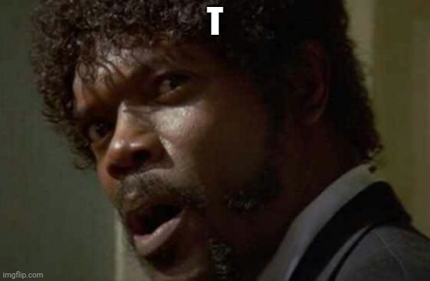 Samuel Jackson Glance | T | image tagged in memes,samuel jackson glance,t | made w/ Imgflip meme maker