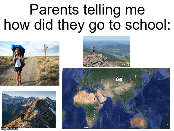 How did my parents went to school | Parents telling me how did they go to school: | image tagged in blank white template | made w/ Imgflip meme maker