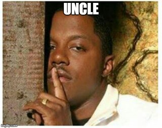 Shhh | UNCLE | image tagged in shhh | made w/ Imgflip meme maker