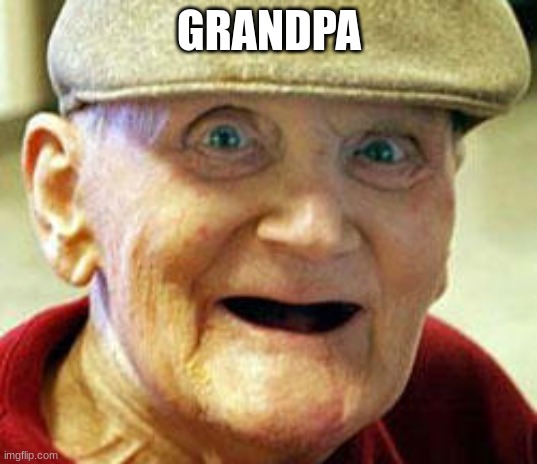 Creepy old man | GRANDPA | image tagged in creepy old man | made w/ Imgflip meme maker