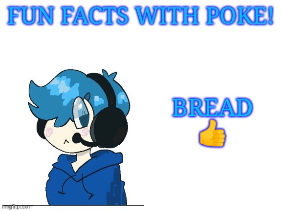 Fun facts with poke | BREAD 👍 | image tagged in fun facts with poke | made w/ Imgflip meme maker
