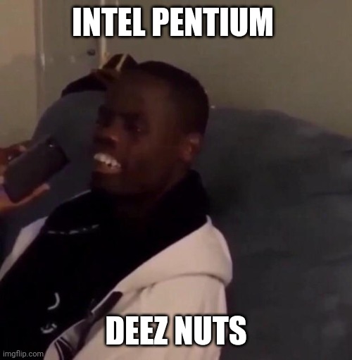 Deez Nutz | INTEL PENTIUM; DEEZ NUTS | image tagged in deez nutz,intel | made w/ Imgflip meme maker