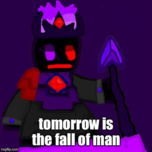 M | tomorrow is the fall of man | image tagged in funni man the lord of the endless void | made w/ Imgflip meme maker