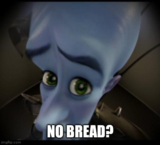 Megamind peeking | NO BREAD? | image tagged in no bitches | made w/ Imgflip meme maker