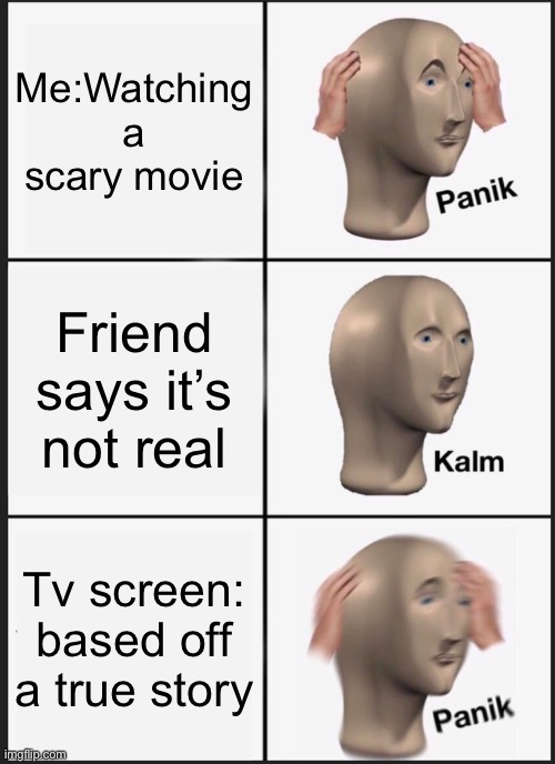 Panik Kalm Panik Meme | Me:Watching a scary movie; Friend says it’s not real; Tv screen: based off a true story | image tagged in memes,panik kalm panik | made w/ Imgflip meme maker