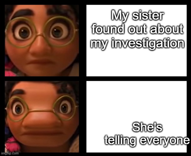 encanto go brr | My sister found out about my investigation; She's telling everyone | image tagged in encanto,mirabel | made w/ Imgflip meme maker