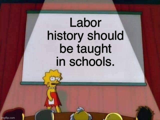 Most important knowledge is in class consciousness |  Labor history should be taught in schools. | image tagged in lisa simpson speech,class struggle,marxism,socialism,labor movement,unions | made w/ Imgflip meme maker