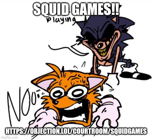 Squid games | SQUID GAMES!! HTTPS://OBJECTION.LOL/COURTROOM/SQUIDGAMES | image tagged in lord x sends tails to colored | made w/ Imgflip meme maker