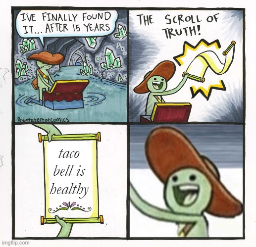 the truth | taco bell is healthy | image tagged in the scroll of truth | made w/ Imgflip meme maker