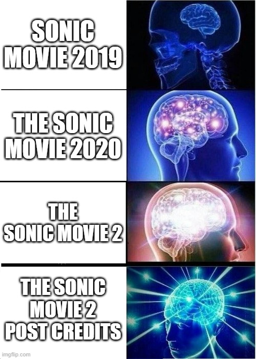 Sonic meme lol | SONIC MOVIE 2019; THE SONIC MOVIE 2020; THE SONIC MOVIE 2; THE SONIC MOVIE 2 POST CREDITS | image tagged in memes,expanding brain | made w/ Imgflip meme maker