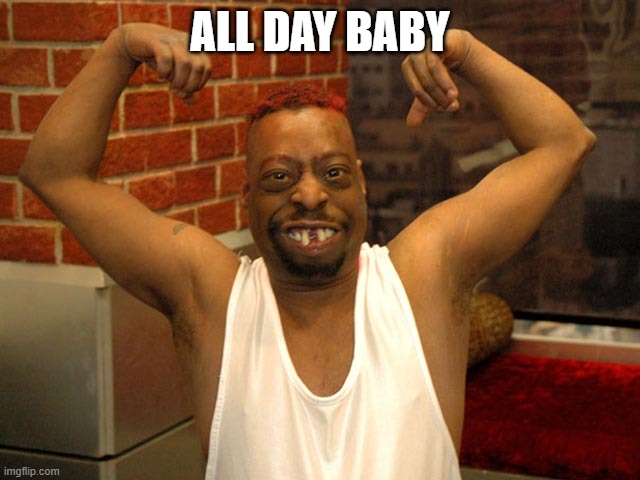 beetlejuice muscle | ALL DAY BABY | image tagged in beetlejuice muscle | made w/ Imgflip meme maker