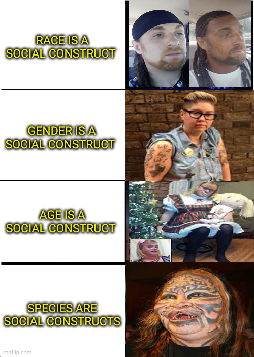 The Future is a Meme |  RACE IS A SOCIAL CONSTRUCT; GENDER IS A SOCIAL CONSTRUCT; AGE IS A SOCIAL CONSTRUCT; SPECIES ARE
SOCIAL CONSTRUCTS | image tagged in memes,expanding brain | made w/ Imgflip meme maker