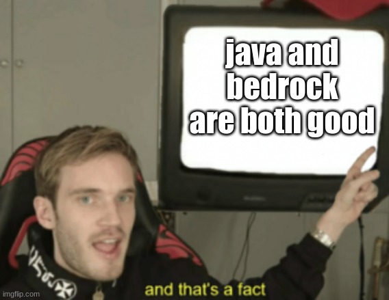 he said it XD | java and bedrock are both good | image tagged in and that's a fact | made w/ Imgflip meme maker