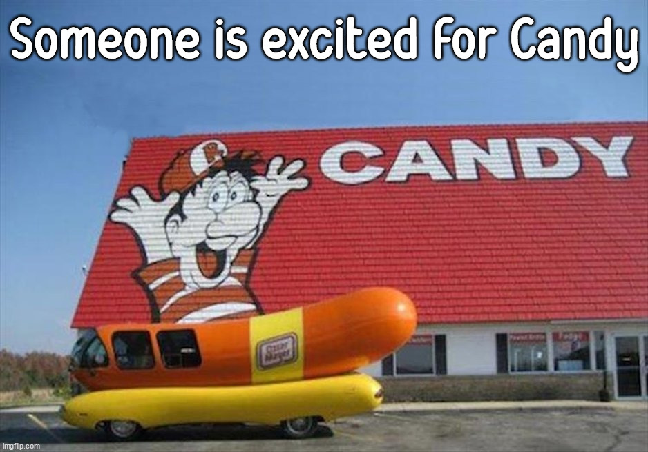 Someone is excited for Candy | image tagged in excited | made w/ Imgflip meme maker