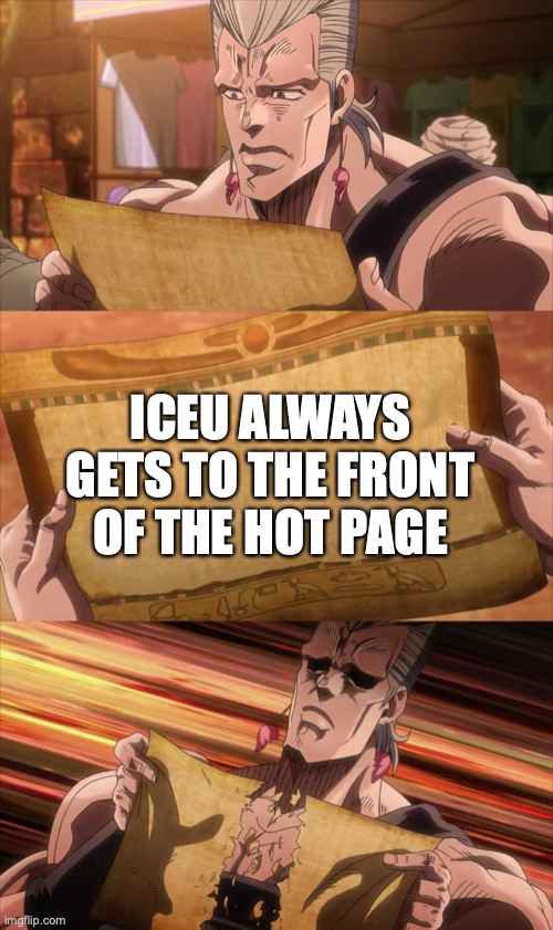 JoJo Scroll Of Truth | ICEU ALWAYS GETS TO THE FRONT OF THE HOT PAGE | image tagged in jojo scroll of truth | made w/ Imgflip meme maker