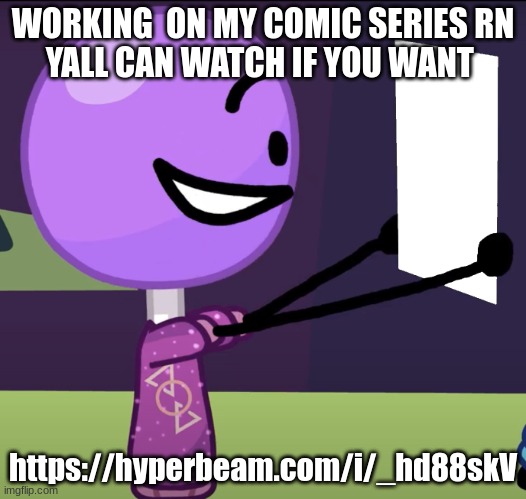 https://hyperbeam.com/i/_hd88skV | WORKING  ON MY COMIC SERIES RN
YALL CAN WATCH IF YOU WANT; https://hyperbeam.com/i/_hd88skV | image tagged in lollipop holds up something | made w/ Imgflip meme maker