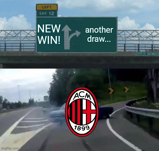 Torino 0-0 Milan | NEW WIN! another draw... | image tagged in memes,left exit 12 off ramp,torino,ac milan,serie a,calcio | made w/ Imgflip meme maker