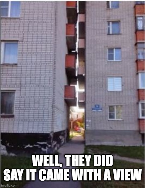 Room with a View | WELL, THEY DID SAY IT CAME WITH A VIEW | image tagged in you had one job | made w/ Imgflip meme maker