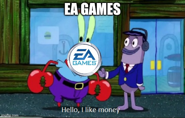 Hello, I like money | EA GAMES | image tagged in hello i like money | made w/ Imgflip meme maker