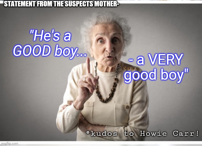 STATEMENT FROM THE SUSPECTS MOTHER- "He's a GOOD boy... - a VERY good boy" *kudos to Howie Carr! | made w/ Imgflip meme maker