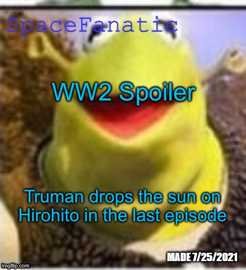Really good show | WW2 Spoiler; Truman drops the sun on Hirohito in the last episode | image tagged in spacefanatic announcement temp | made w/ Imgflip meme maker