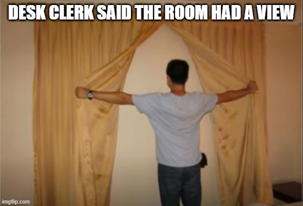 The Liar Hotel | DESK CLERK SAID THE ROOM HAD A VIEW | image tagged in you had one job | made w/ Imgflip meme maker