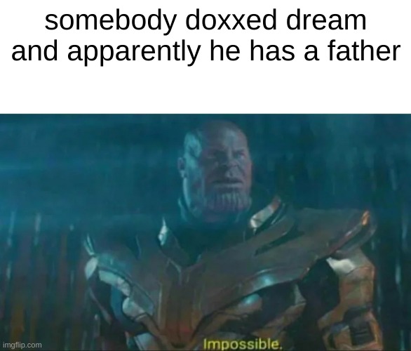 Thanos Impossible | somebody doxxed dream and apparently he has a father | image tagged in thanos impossible | made w/ Imgflip meme maker