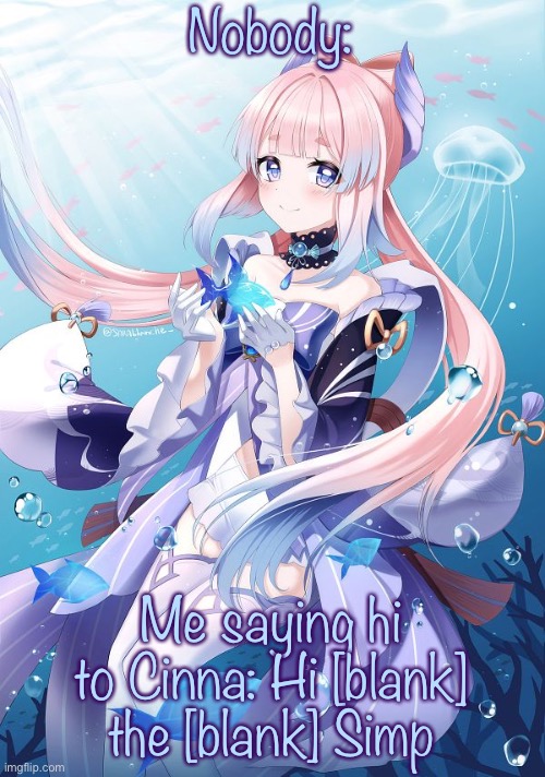 Sangonomiya Kokomi | Nobody:; Me saying hi to Cinna: Hi [blank] the [blank] Simp | image tagged in sangonomiya kokomi | made w/ Imgflip meme maker