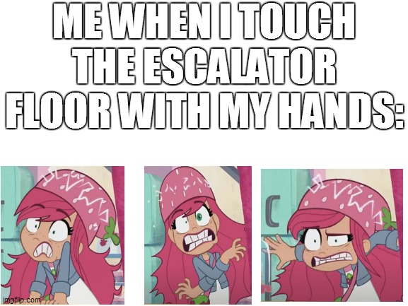 Not just the escalator handrails | ME WHEN I TOUCH THE ESCALATOR FLOOR WITH MY HANDS: | image tagged in blank white template,memes,funny,funny memes,strawberry shortcake,strawberry shortcake berry in the big city | made w/ Imgflip meme maker