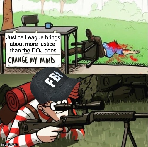 WALDO SHOOTS THE CHANGE MY MIND GUY | Justice League brings
about more justice 
than the DOJ does | image tagged in waldo shoots the change my mind guy | made w/ Imgflip meme maker