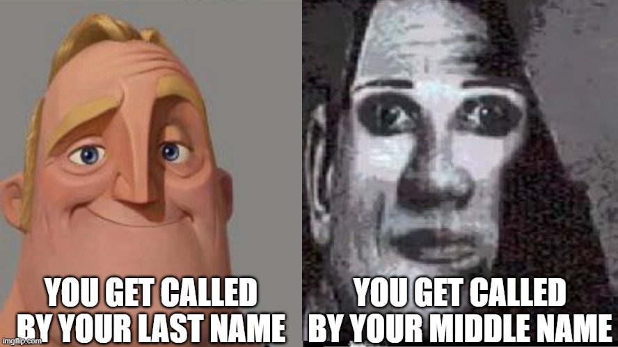 YOU GET CALLED BY YOUR LAST NAME; YOU GET CALLED BY YOUR MIDDLE NAME | image tagged in teacher's copy | made w/ Imgflip meme maker