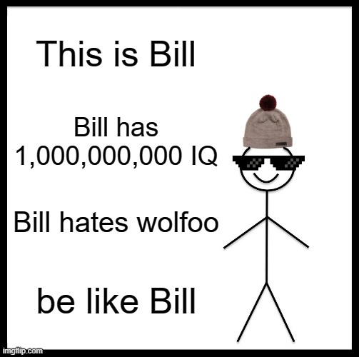 be like bill | This is Bill; Bill has 1,000,000,000 IQ; Bill hates wolfoo; be like Bill | image tagged in memes,be like bill,get wolfoo banned,anti-wolfoo,support peppa pig | made w/ Imgflip meme maker