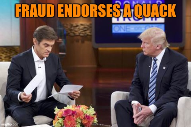 Kiss of death | FRAUD ENDORSES A QUACK | image tagged in trump dr oz | made w/ Imgflip meme maker