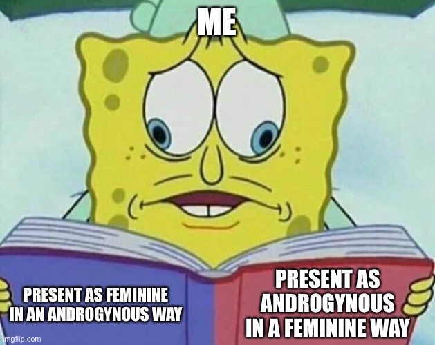 Aggghhhh | ME; PRESENT AS ANDROGYNOUS IN A FEMININE WAY; PRESENT AS FEMININE IN AN ANDROGYNOUS WAY | image tagged in cross eyed spongebob,lgbtq,memes | made w/ Imgflip meme maker
