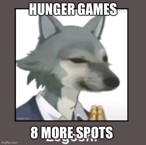 You can do more than two idc anymore | HUNGER GAMES; 8 MORE SPOTS | image tagged in legoshi hunger games | made w/ Imgflip meme maker
