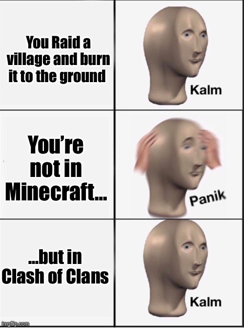 Reverse kalm panik | You Raid a village and burn it to the ground; You’re not in Minecraft…; …but in Clash of Clans | image tagged in reverse kalm panik | made w/ Imgflip meme maker