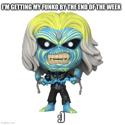 I'M GETTING MY FUNKO BY THE END OF THE WEEK; :) | made w/ Imgflip meme maker