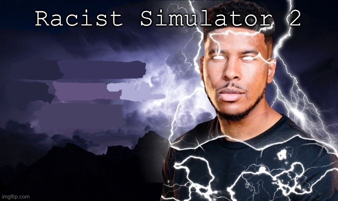 You should kill yourself NOW! | Racist Simulator 2 | image tagged in you should kill yourself now | made w/ Imgflip meme maker